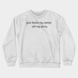 you know my name not my story Crewneck Sweatshirt